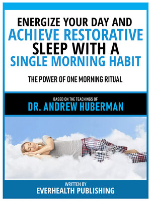 cover image of Energize Your Day and Achieve Restorative Sleep With a Single Morning Habit--Based On the Teachings of Dr. Andrew Huberman